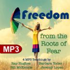 Freedom from the Roots of Fear (4 MP3 Teaching Download set) by Ray Hughes, Barbara Yoder, Bill Mckenzie, Jeremy Lopez