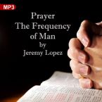 Prayer: The Frequency of Man (MP3 Download) by Jeremy Lopez