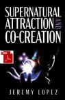 Supernatural Attraction and Co-Creation (E-Book PDF Download) by Jeremy Lopez