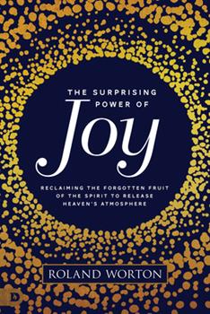 The Surprising Power of Joy: Reclaiming the Forgotten Fruit of the Spirit to Release Heaven's Atmosphere (Paperback) by Roland Worton The Surprising Power of Joy: Reclaiming the Forgotten Fruit of the Spirit to Release Heaven's Atmosphere (Paperback) by Roland Worton