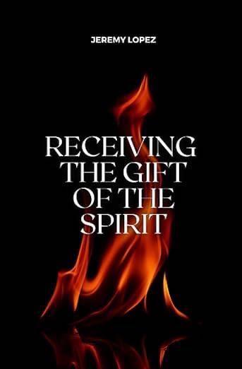 Receiving the Gift of the Spirit (Book) by Jeremy Lopez