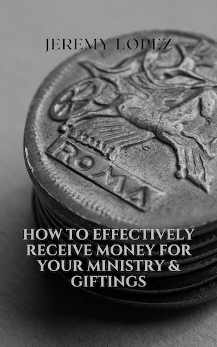 How to Effectively Receive Money for Your Ministry & Giftings (Book) by Jeremy Lopez