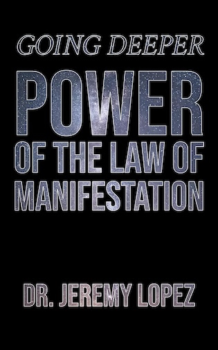 Going Deeper: Power of the Law of Manifestation (Book) by Jeremy Lopez
