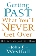 Getting Past What You'll Never Get Over: Help for Dealing with Life's Hurts (book) by John F Westfall Getting Past What You'll Never Get Over: Help for Dealing with Life's Hurts (book) by John F Westfall