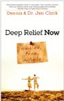 Deep Relief Now: Healed, Free, Whole (Book) by Dennis Clark and Dr.Jen Clark