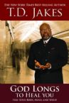 God Longs To Heal You: Free Your Body, Mind and Spirit (book) by TD Jakes