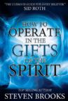 How To Operate In The Gifts Of The Spirit: Making Spiritual Gifts Easy to Understand (book) by Steven Brooks