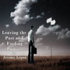 Leaving the Past and Finding Purpose (2 MP3 Teaching Set) by Jeremy Lopez