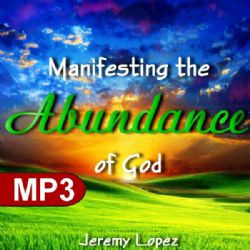 Manifesting the Abundance of God (MP3 Teaching Download) by Jeremy Lopez