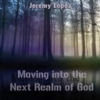 Moving Into the Next Realm of God (MP3 Teaching Download) by Jeremy Lopez