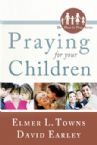 Praying for your Children (Book) by Elmer Towns and Dave Earley
