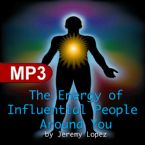 The Energy of Influential People Around You (MP3 Teaching Download) by Jeremy Lopez