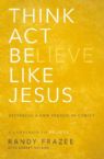 Think Act Be Like Jesus: Becoming A New Person In Christ (Book) by Randy Frazee