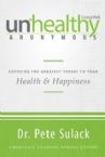 Unhealthy Anonymous: Exposing the Greatest Threat to Your Health and Happiness (Book) By Pete Sulack