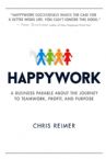 Happywork: A Business Parable About the Journey to Teamwork, Profit, and Purpose (Book) by Chris Reimer