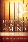 Defeating Strongholds of the Mind: A Believer's Guide to Breaking Free (Book) by Rebecca Greenwood