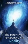 The Inner Eye's Perspective on Reality (E- Book) By Jeremy Lopez