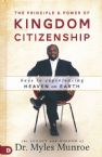 Principle and Power of Kingdom Citizenship: Keys to Experiencing Heaven on Earth (Hardcover Book) by Myles Munroe