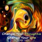 Change Your Thoughts Change Your Life (Teaching CD) by Jeremy Lopez