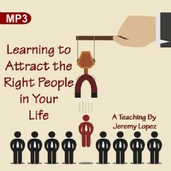 Learning to Attract the Right People in Your Life (MP3 Teaching Download) by Jeremy Lopez