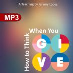 How to Think When You Give (MP3 Teaching Download) by Jeremy Lopez