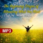 The Beginning Stages of Attracting What You Want (MP3 Teaching Download) by Jeremy Lopez