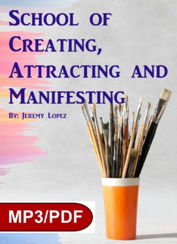 School of Creating, Attracting and Manifesting (MP3 Download Course) by Jeremy Lopez