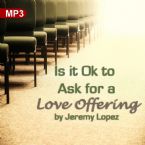 Is It Ok To Ask For A Love Offering for Giftings and Ministries? (MP3 Teaching Download) by Jeremy Lopez