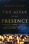Altar of His Presence: Inspiring Intimate Encounters with the Glory of God(Book) By: Robert Stone
