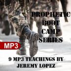 Prophetic Boot Camp Series (9 MP3 Digital Download Teaching) by Jeremy Lopez