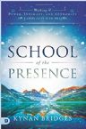 School of the Presence: Walking in Power, Intimacy, and Authority on Earth as it is in Heaven (Book) by Kynan Bridges