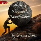 Pressing Through to Manifestation (MP3 Teaching) by Jeremy Lopez