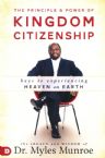 The Principle and Power of Kingdom Citizenship: Keys to Experiencing Heaven on Earth (Book) by Myles Munroe