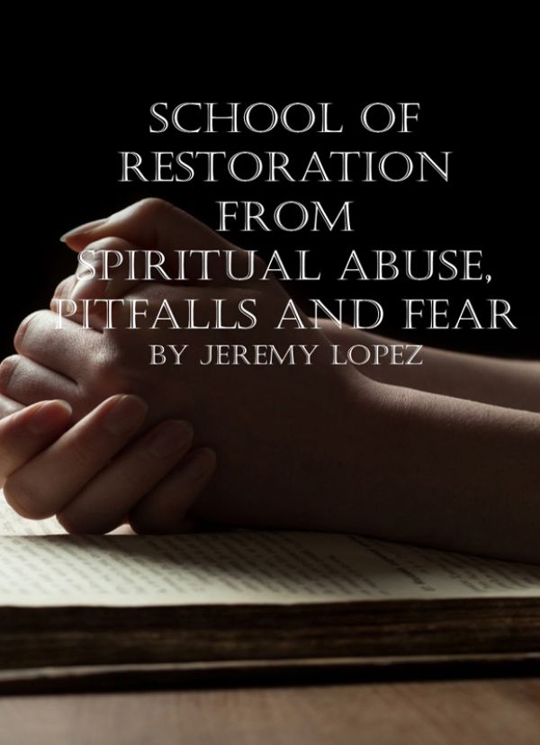 School of Restoration From Spiritual Abuse, Pitfalls And Fear (Hardcopy Course) by Jeremy Lopez