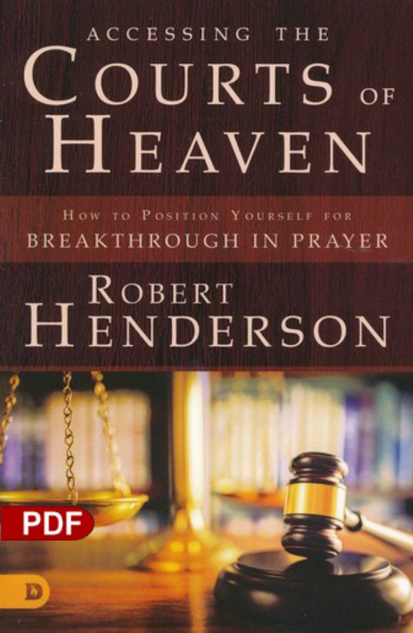 Accessing the Courts of Heaven: Positioning Yourself for Breakthrough and Answered Prayers (PDF Download) by Robert Henderson