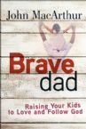 Brave Dad Raising Your Kids To Love And Follow God (Book) by John MacArthur