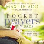 Pocket Prayers For Dads 40 Simple Prayers That Bring Strength And Faith (Book) by Max Lucado