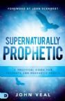 Supernaturally Prophetic: A Practical Guide for Prophets and Prophetic People (Book) by John Veal
