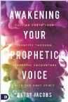 Awakening Your Prophetic Voice: Calling Forth Your Identity Through Prophetic Encounters with the Holy Spirit (Book) by Betsy Jacobs