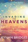 Invading the Heavens: Releasing Supernatural Breakthrough in Your Life (Book) by Kynan Bridges