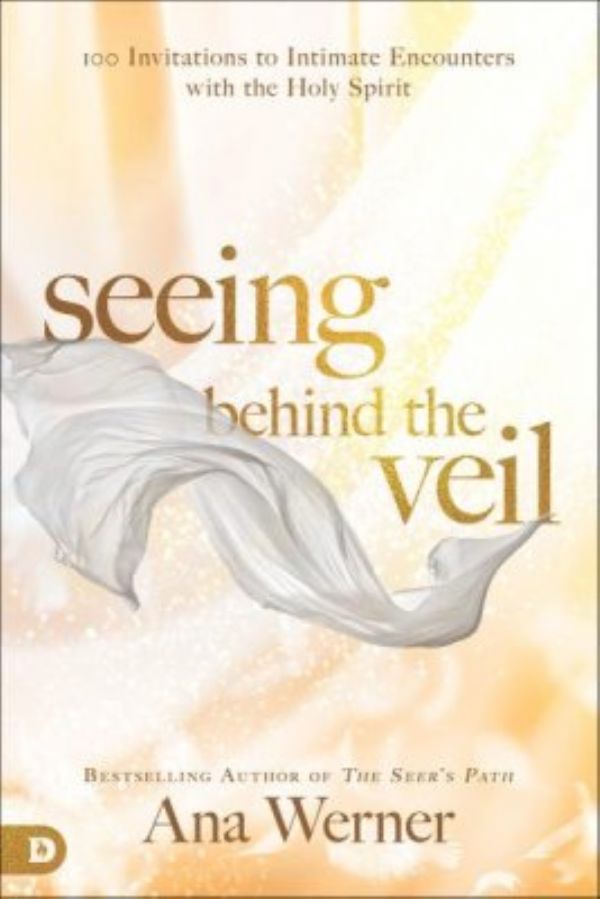 Seeing Behind the Veil: 100 Invitations to Intimate Encounters with the Holy Spirit (Book) by Ana Werner