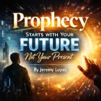 Prophecy Starts With Your Future, Not Your Present (Teaching CD) by Jeremy Lopez