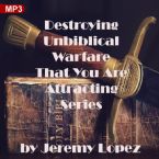 Destroying Unbiblical Warfare That You Are Attracting Series (2 MP3 Teaching Downloads) by Jeremy Lopez
