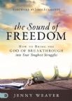 The Sound of Freedom: How to Bring the God of the Breakthrough into Your Toughest Struggles (Book) by Jenny Weaver