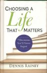 Choosing a Life That Matters: 7 Decisions You'll Never Regret (Book) by Dennis Rainey