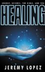 Healing: Energy, the Bible, Science and You (Book) by Jeremy Lopez