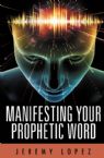 Manifesting Your Prophetic Word (Book) by Jeremy Lopez