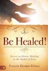 Be Healed!: Secrets to Divine Healing in the Model of Jesus (Book) by Connie Hunter-Urban