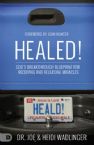 Healed! God's Breakthrough Blueprint for Receiving and Releasing Miracles (Book) by Dr. Joe and Heidi Wadlinger