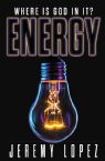 Energy:  Where is God in it? (Paperback) by Jeremy Lopez